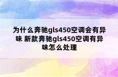 为什么奔驰gls450空调会有异味 新款奔驰gls450空调有异味怎么处理